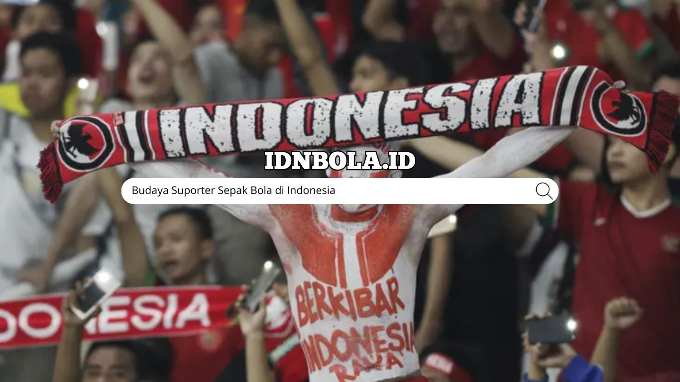 Budaya Suporter Sepak Bola di Indonesia