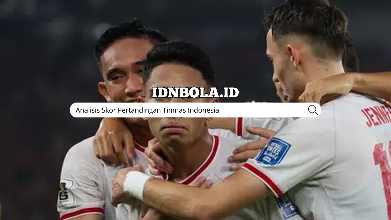 Analisis Skor Pertandingan Timnas Indonesia