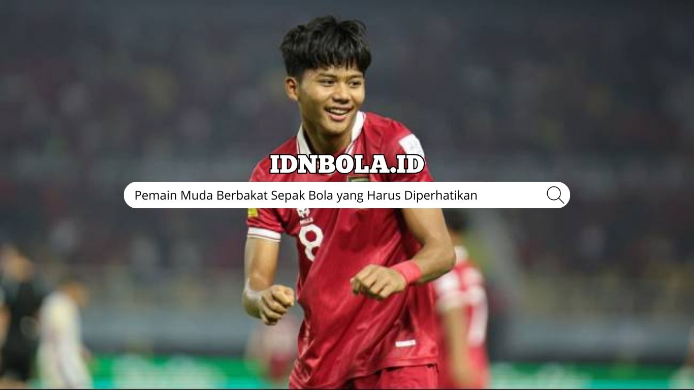 Pemain Muda Berbakat Sepak Bola yang Harus Diperhatikan