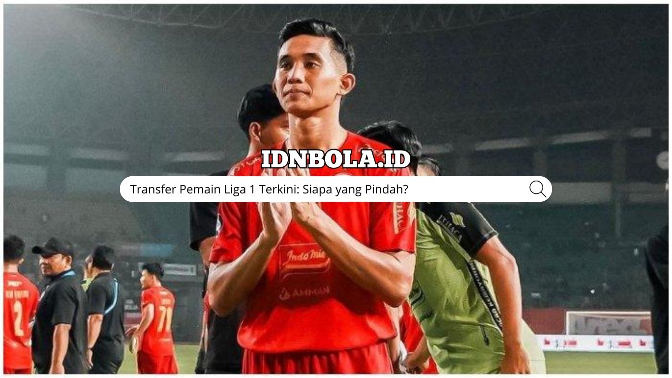 Transfer Pemain Liga 1 Terkini: Siapa yang Pindah?