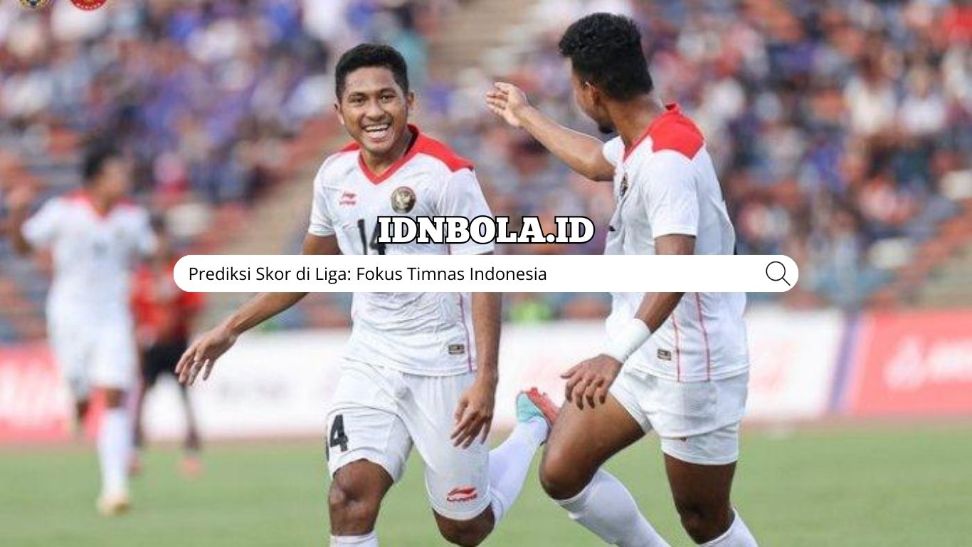 Prediksi Skor di Liga: Fokus Timnas Indonesia