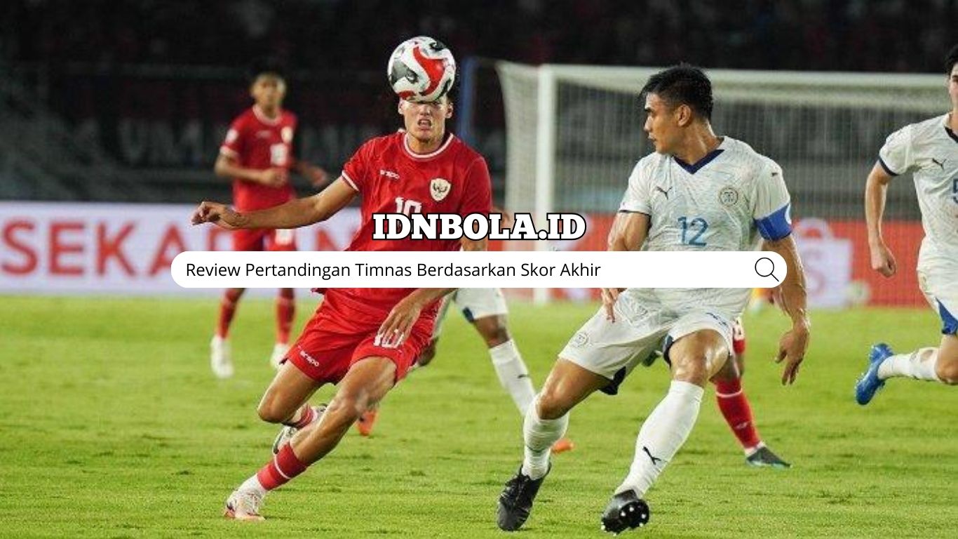 Review Pertandingan Timnas Berdasarkan Skor Akhir