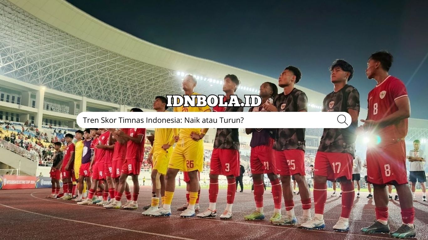 Tren Skor Timnas Indonesia: Naik atau Turun?