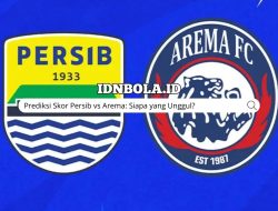 Prediksi Skor Persib vs Arema: Siapa yang Unggul?