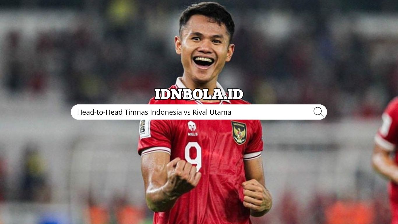 Head-to-Head Timnas Indonesia vs Rival Utama