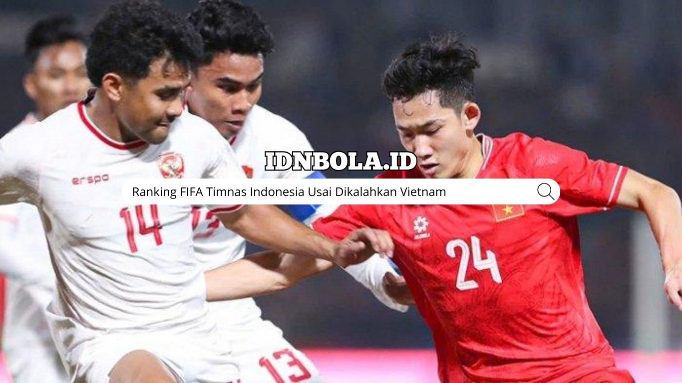 Ranking FIFA Timnas Indonesia Usai Dikalahkan Vietnam