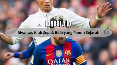 Rivalitas Klub Sepak Bola yang Penuh Sejarah