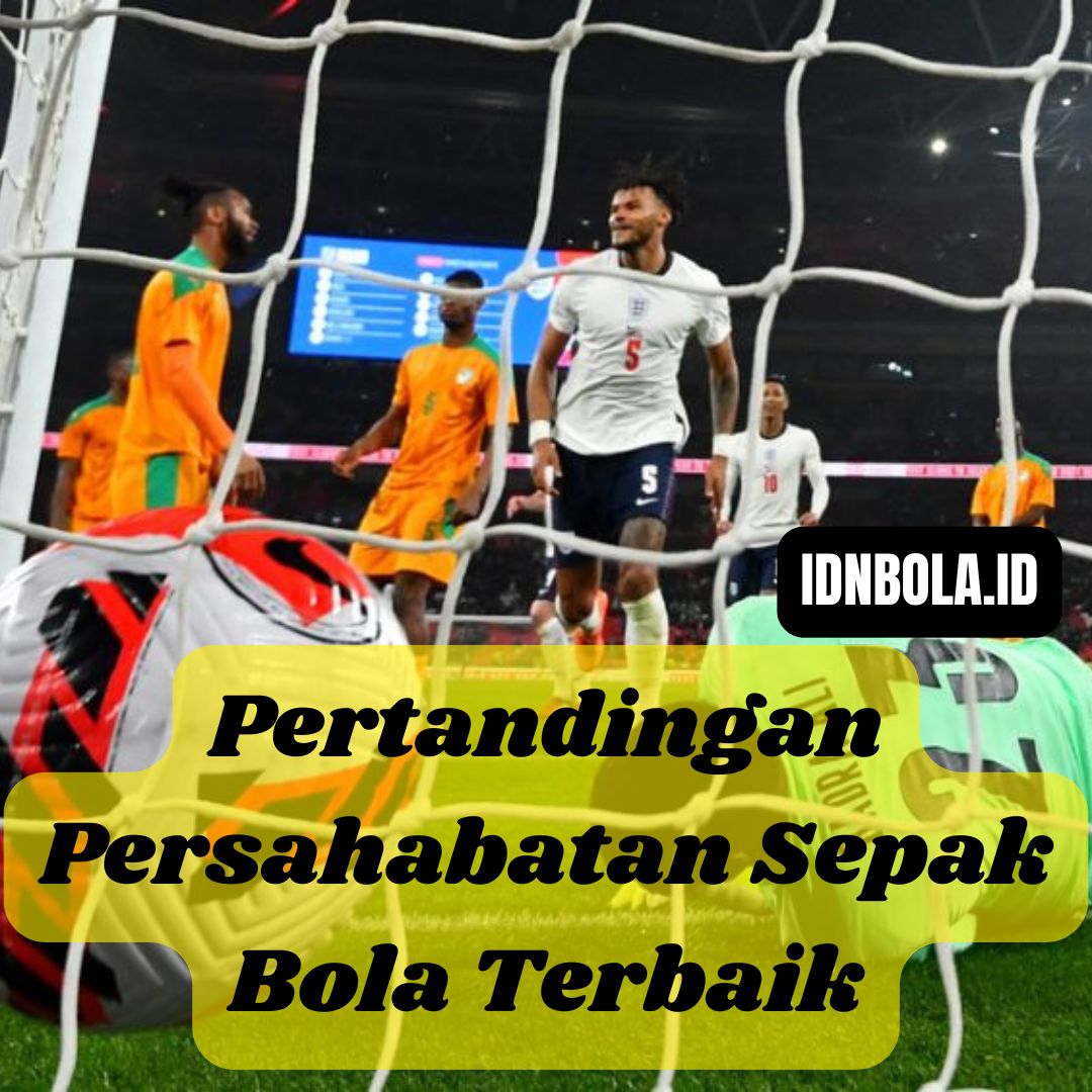 Pertandingan Persahabatan Sepak Bola Terbaik Sepanjang Masa