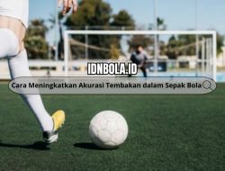 Cara Meningkatkan Akurasi Tembakan dalam Sepak Bola