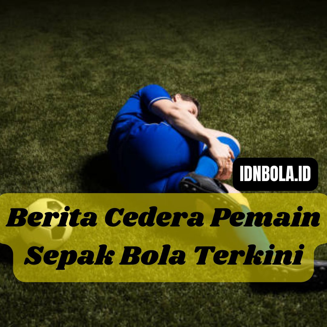 Berita Cedera Pemain Sepak Bola Terkini