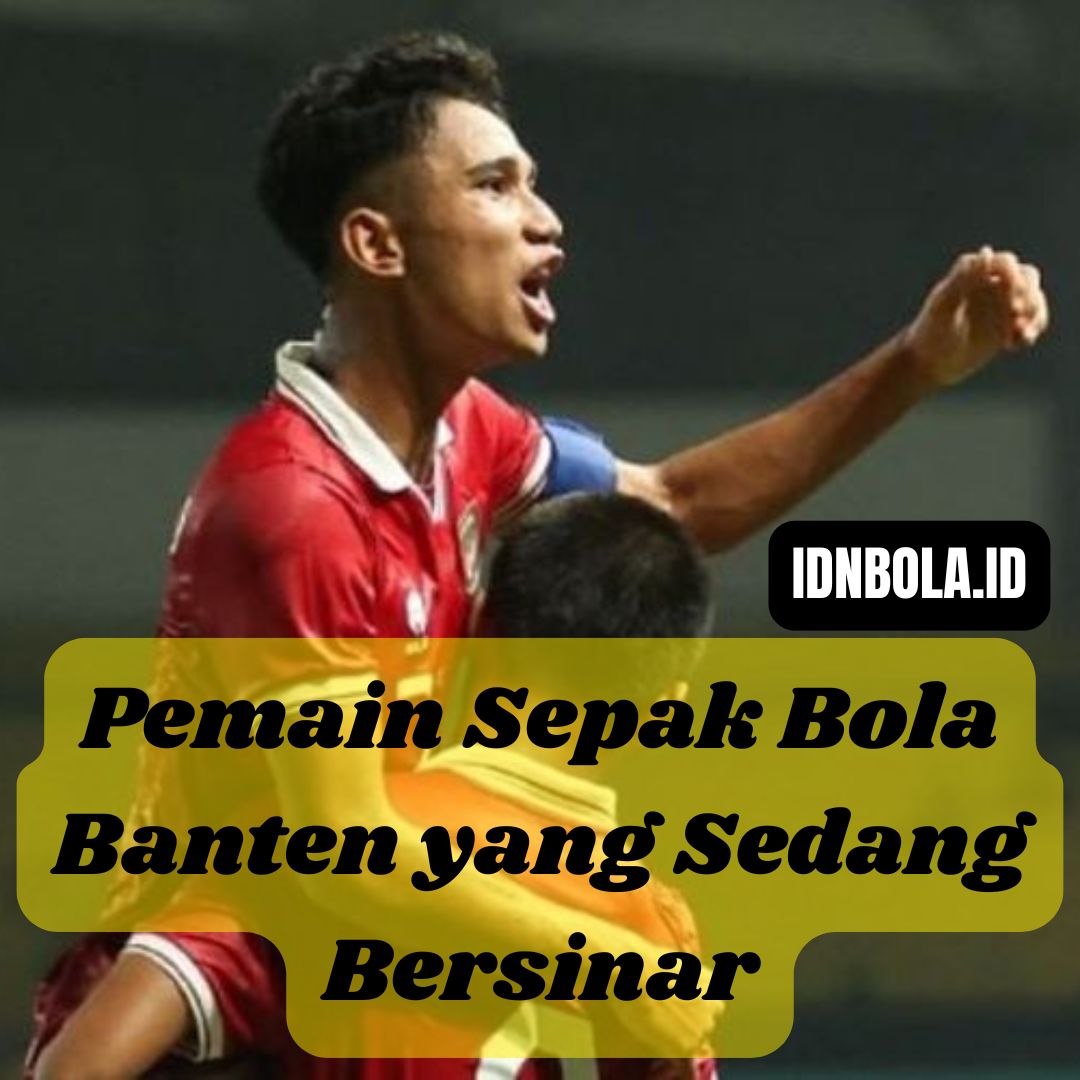 Pemain Sepak Bola Banten yang Sedang Bersinar