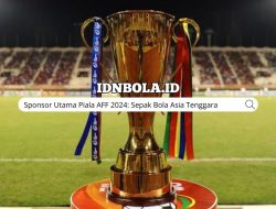 Sponsor Utama Piala AFF 2024: Sepak Bola Asia Tenggara